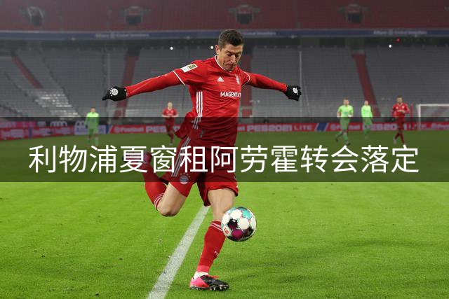 利物浦夏窗租阿劳霍转会落定